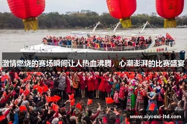 激情燃烧的赛场瞬间让人热血沸腾，心潮澎湃的比赛盛宴