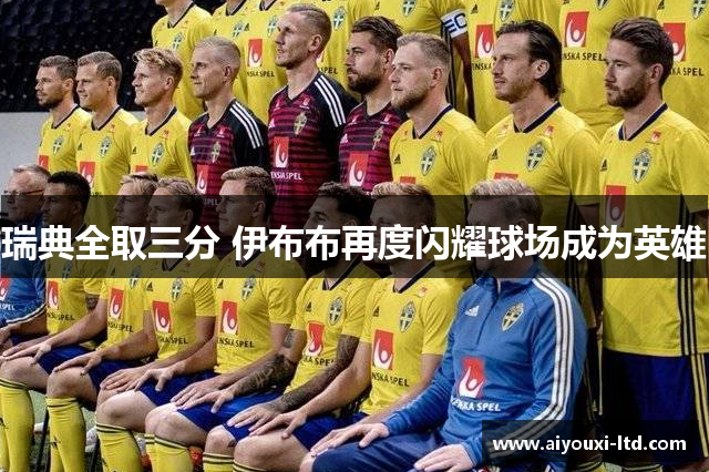 瑞典全取三分 伊布布再度闪耀球场成为英雄