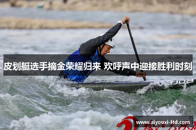 皮划艇选手摘金荣耀归来 欢呼声中迎接胜利时刻