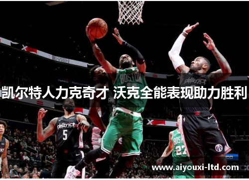 凯尔特人力克奇才 沃克全能表现助力胜利