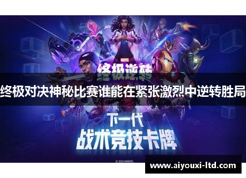 终极对决神秘比赛谁能在紧张激烈中逆转胜局
