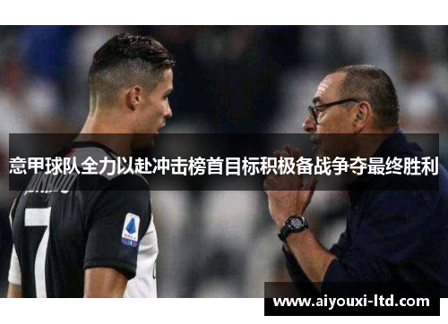 意甲球队全力以赴冲击榜首目标积极备战争夺最终胜利