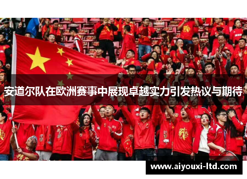 安道尔队在欧洲赛事中展现卓越实力引发热议与期待