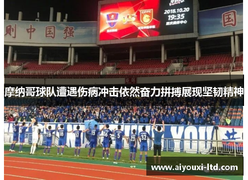 摩纳哥球队遭遇伤病冲击依然奋力拼搏展现坚韧精神