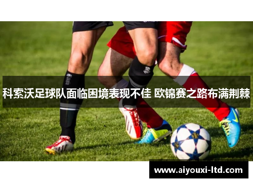 科索沃足球队面临困境表现不佳 欧锦赛之路布满荆棘