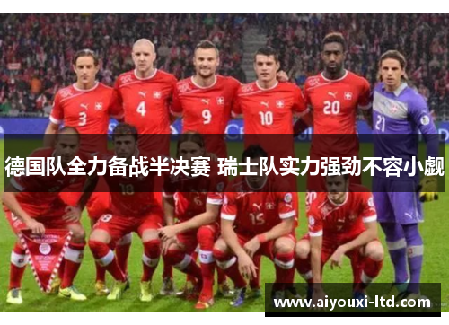 德国队全力备战半决赛 瑞士队实力强劲不容小觑